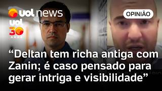 Deltan tem richa antiga com Zanin; é caso pensado para gerar intriga e visibilidade, diz professor
