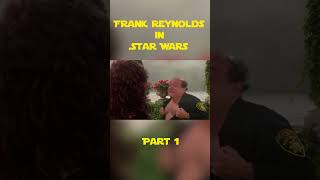 Frank Reynolds in Star Wars Part 1