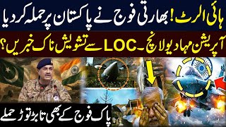 بھارتی فوج نے پاکستان پر حملہ کردیا ؟آپریشن مہادیو لانچ۔ LOC پر جنگ ۔پاک فوج کے بھی تابڑ توڑ حملے