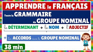 Apprendre le français : toute la grammaire du groupe nominal : le déterminant, le nom et l'adjectif