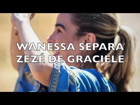 WANESSA SEPARA ZEZÉ DE GRACIELE