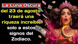 La Luna Oscura del 23 de agosto traerá una riqueza increíble solo a estos signos del Zodiaco.