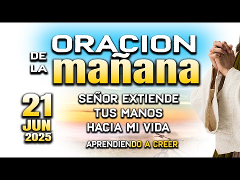 ORACION DE LA MAÑANA DEL 21 DE JUNIO “Señor derrama de tu luz y bendicion "