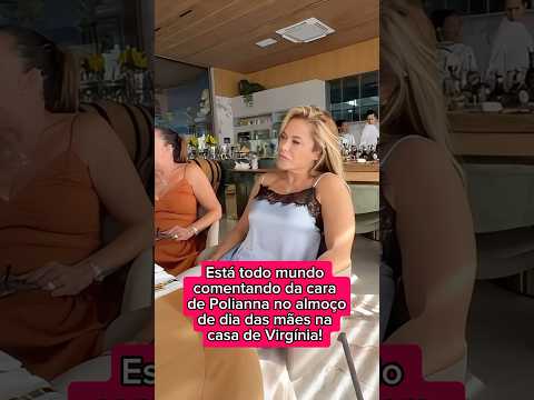 Está todo mundo comentando da cara de Polianna no almoço de dia das mães na casa de Virgínia!