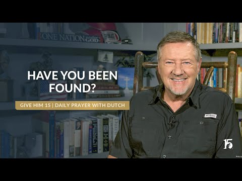 Have You Been Found | Give Him 15: Daily Prayer with Dutch | November 22, 2024