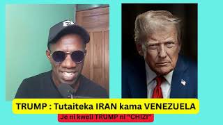 TRUMP : Tutaiteka IRAN kama VENEZUELA , Je ni kweli  TRUMP ni "CHIZI" ?