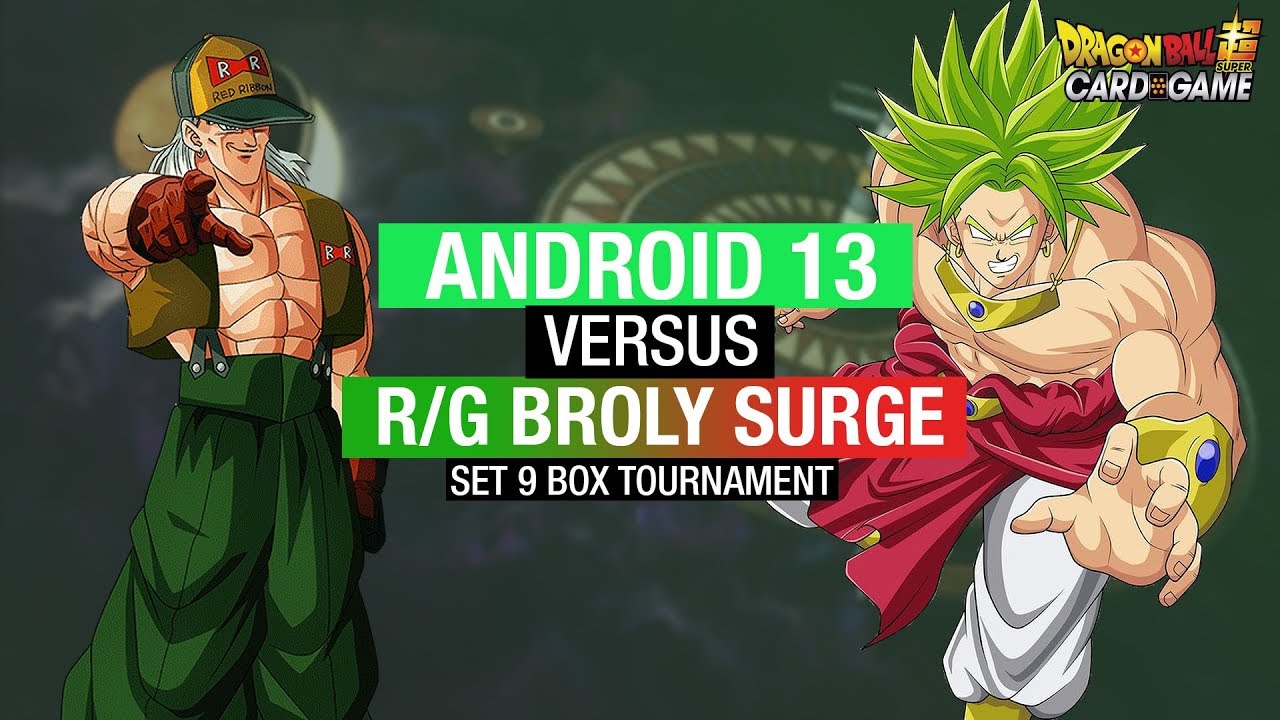 Set 9 Android 13 vs. R/G Broly Surge! Set 9 Box Tourney - Round 1