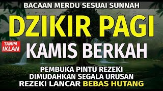 DZIKIR PAGI Pembuka Rezeki Hari kamis Doa & Surah-surah Anjuran Dihafal Untuk Urusan Dunia Akhirat