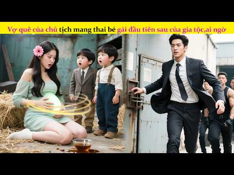 Vợ quê của chủ tịch mang thai bé gái đầu tiên sau 100 năm của gia tộc, ai ngờ là tiên nữ chuyển thế