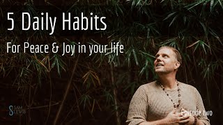 5 HABITS for more PEACE & JOY into your LIFE