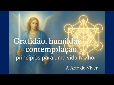 GRATIDÃO- HUMILDADE- CONTEMPLAÇÃO- PRINCÍPIOS PARA UMA VIDA MELHOR #vidaplena #amor #arcanjomiguel