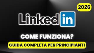 Come Funziona LinkedIn - GUIDA COMPLETA per Principianti (2026)