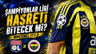 Fenerbahçe Gündemi | Şampiyonlar Ligi Hasreti Bitecek Mi? Olympique Lyon Fenerbahçe Muhtemel 11'ler