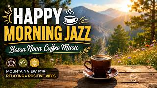 Happy Morning Jazz ☕ Bossa Nova Coffee Music | Mountain View for Relaxing & Positive Vibes