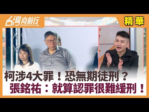 柯涉4大罪！恐無期徒刑？  張銘祐：就算認罪很難緩刑！【台灣向前行 精華】2024.12.17