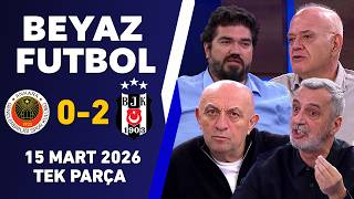 Beyaz Futbol 15 Mart 2026 Tek Parça / Gençlerbirliği 0-2 Beşiktaş