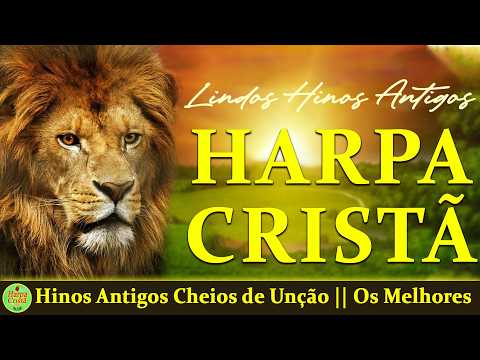 Hinos Da Harpa Cristã - Hinos Antigos Cheios de Unção || Os Melhores (seleção especial)