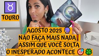 TOURO ♉️ AGOSTO 2025 🔮 NÃO FAÇA MAIS NADA❗ ASSIM QUE VOCÊ SOLTA O INESPERADO ACONTECE 🎯🍀