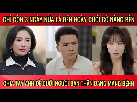 Chỉ còn 3 ngày nữa là đến ngày cưới cô nàng bèn chia tay anh để cưới người bạn thân đang mang bệnh