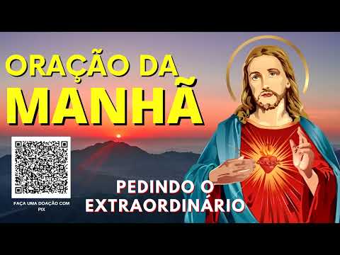 ORAÇÃO DA MANHÃ = PEDINDO O EXTRAORDINÁRIO AO SENHOR