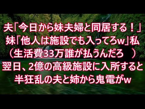 夫「今日から妹夫婦と同居する！」妹「他人は施設でも入ってろw」私（生活費33万誰が払うんだろ   ）翌日、2億の高級施設に入所すると半狂乱の夫と姉から鬼電がw