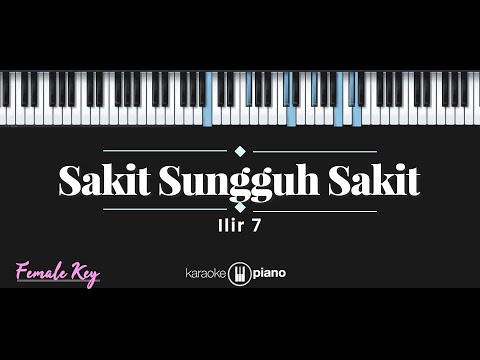 Sakit Sungguh Sakit – Ilir 7 (KARAOKE PIANO – FEMALE KEY)