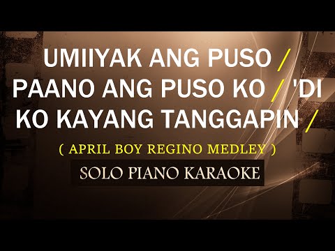 UMIIYAK ANG PUSO / PAANO ANG PUSO KO / ‘DI KO KAYANG TANGGAPIN / ( APRIL BOY REGINO MEDLEY )