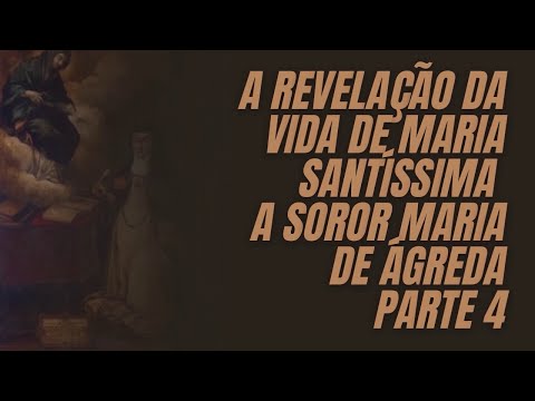 A REVELAÇÃO DE MARIA SANTÍSSIMA A SOROR MARIA DE ÁGREDA (PT.4)