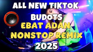 💥TIKTOK BUDOTS EBAT ADAN NONSTOP REMIX 2025💥VIRAL MUSIC