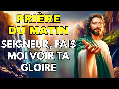 🌅 PRIÈRE du MATIN 🔥 SEIGNEUR, Fais-moi Voir Ta Gloire ! 🙏✨