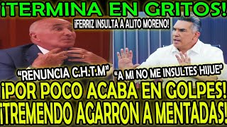 ¡TERMINA EN GRITOS! ¡PEDRO FERRIZ CONTRA ALITO MORENO EN INSULTOS Y MENTADAS! "RENUNCIA LADR0N"