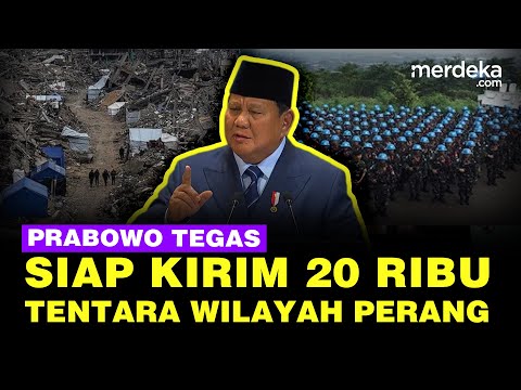 Keras Depan Dunia! Prabowo Siap Kirim 20 Ribu Tentara Ke Wilayah Perang, Termasuk Gaza