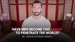 Relationship Advice | Have Men Become Too AFRAID to Penetrate the World? | YOI | Justin P. Pierce