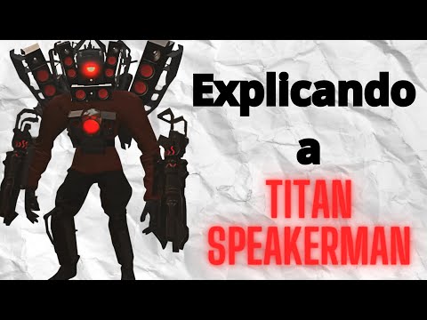 Explicando a titan speakerman Skibidi toilet