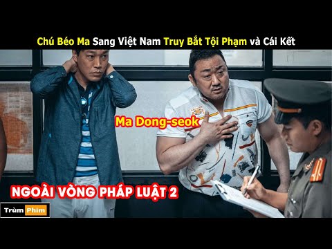 Chú Béo Ma Dong Seok Sang VIỆT NAM Truy Bắt Tội Phạm và Cái Kết | Review phim Ngoài Vòng Pháp Luật 2
