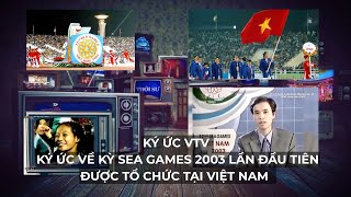 Ký ức VTV - Ký ức về kỳ SEA Games 2003 lần đầu tiên được tổ chức tại Việt Nam