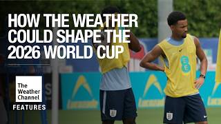 How the weather could shape the 2026 World Cup