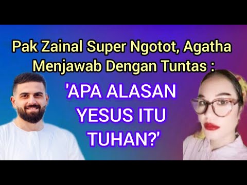 PAK ZAINAL NG0T0T, AGATHA MENJAWAB TUNTAS : APA ALASAN YESUS ITU TUHAN?