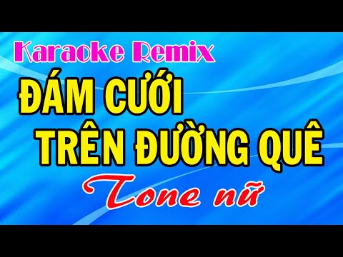 Karaoke Remix ĐÁM CƯỚI TRÊN ĐƯỜNG QUÊ – TONE NỮ