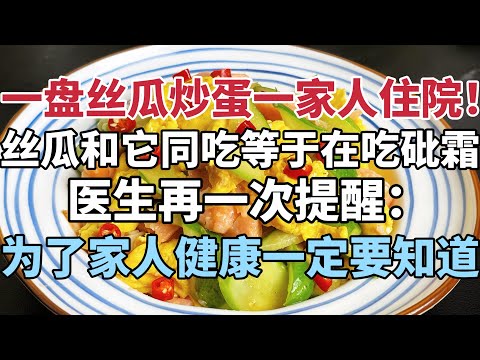 一盤絲瓜炒蛋，老少集體住院！醫生再一次提醒：絲瓜千萬別和它同吃，等於在吃‘砒霜’，為了家人健康一定要知道