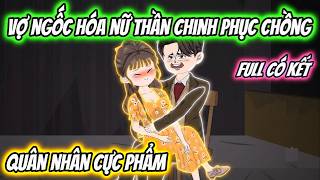 Full Có Kết | Vợ Ngốc Hoá Nữ Thần Chinh Phục Chồng Quân Nhân Cực Phẩm | 19 VietSub