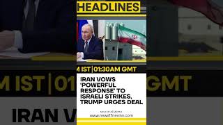Iran vows ‘powerful response’ to Israeli strikes, Trump urges deal
