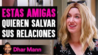 Estas Amigas Quieren Salvar Sus Relaciones | Dhar Mann Studios