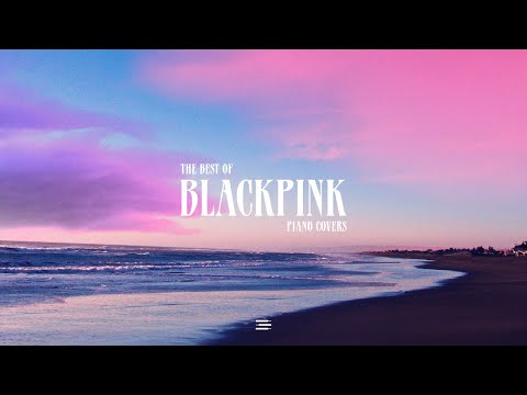 The Best of BLACKPINK | 1 Hour Piano Collection