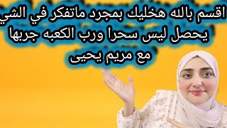 اقسم بالله هخليك بمجرد ماتفكر في الشيء يحصل ليس سحرا ورب الكعبه جربها ربنا هيصب عليك مع مريم يحيى