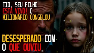 🔴TIO, SEU FILHO ESTÁ VIVO! O MILIONÁRIO CONGELOU, DESESPERADO COM O QUE OUVIU