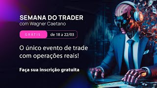 SEMANA DO TRADER COM WAGNER CAETANO (18 A 22 DE MARÇO)