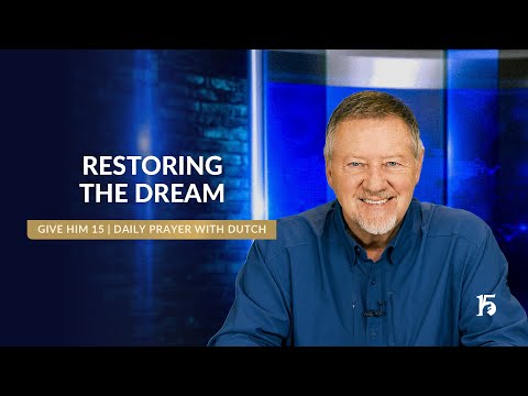 Restoring the Dream | Give Him 15: Daily Prayer with Dutch | February 17, 2025