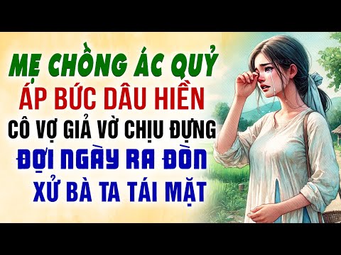 Mẹ chồng ác quỷ chèn ép dâu hiền cô vợ giả vờ chịu đựng đợi ngày ra đòn xử bà ta tái mặt