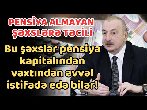 ƏLA XƏBƏR! Bu şəxslər pensiya kapitalından vaxtından əvvəl istifadə edə bilər